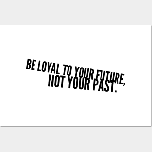 be loyal to your future not your past Posters and Art